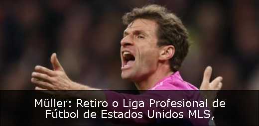 Müller: Retiro o Liga Profesional de Fútbol de Estados Unidos MLS