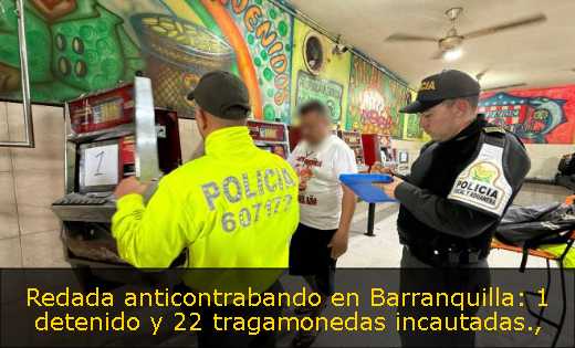 Redada anticontrabando en Barranquilla: 1 detenido y 22 tragamonedas incautadas