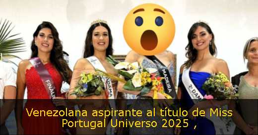 Venezolana aspirante al título de Miss Portugal Universo 2025 