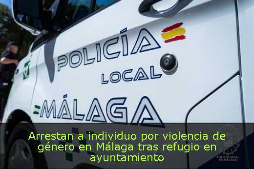 Arrestan a individuo por violencia de género en Málaga tras refugio en ayuntamiento 