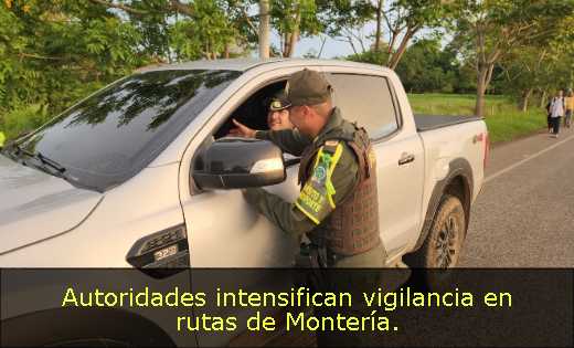 Autoridades intensifican vigilancia en rutas de Montería. 