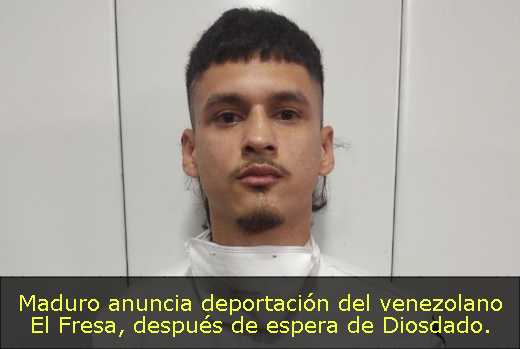 Maduro anuncia deportación del venezolano El Fresa, después de espera de Diosdado. 