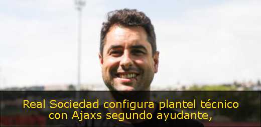 Real Sociedad configura plantel técnico con Ajaxs segundo ayudante