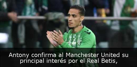 Antony confirma al Manchester United su principal interés por el Real Betis