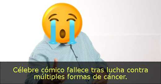 Célebre cómico fallece tras lucha contra múltiples formas de cáncer. 