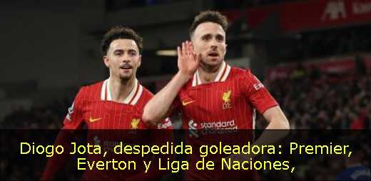 Diogo Jota, despedida goleadora: Premier, Everton y Liga de Naciones