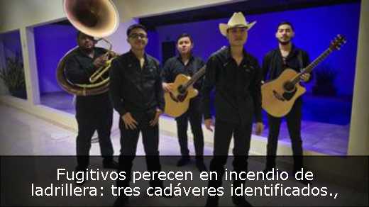 Fugitivos perecen en incendio de ladrillera: tres cadáveres identificados