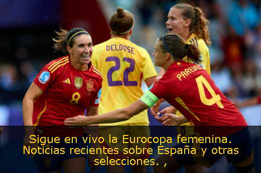 Sigue en vivo la Eurocopa femenina. Noticias recientes sobre España y otras selecciones. 