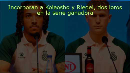 Incorporan a Koleosho y Riedel, dos loros en la serie ganadora 