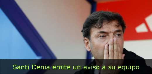 Santi Denia emite un aviso a su equipo