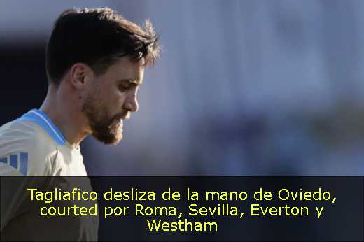 Tagliafico desliza de la mano de Oviedo, courted por Roma, Sevilla, Everton y Westham 