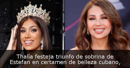 Thalía festeja triunfo de sobrina de Estefan en certamen de belleza cubano