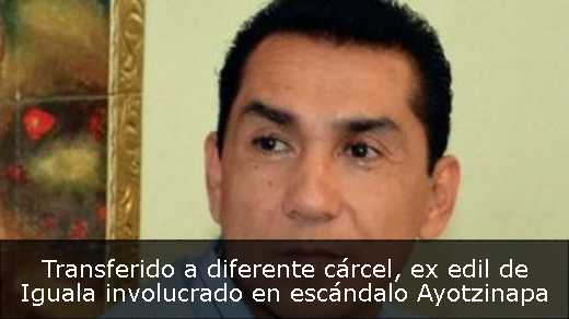 Transferido a diferente cárcel, ex edil de Iguala involucrado en escándalo Ayotzinapa 