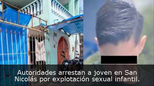 Autoridades arrestan a joven en San Nicolás por explotación sexual infantil. 