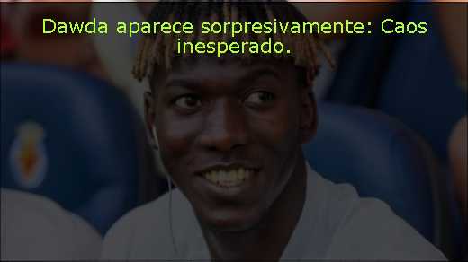 Dawda aparece sorpresivamente: Caos inesperado