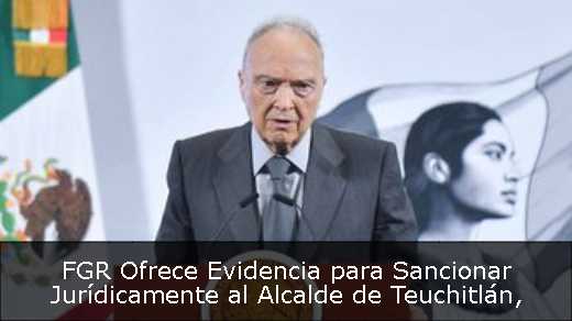 FGR Ofrece Evidencia para Sancionar Jurídicamente al Alcalde de Teuchitlán