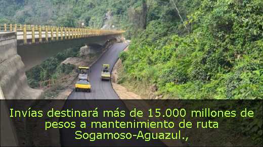 Invías destinará más de 15.000 millones de pesos a mantenimiento de ruta Sogamoso-Aguazul