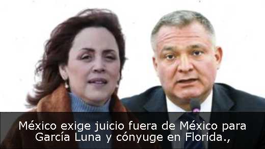 México exige juicio fuera de México para García Luna y cónyuge en Florida