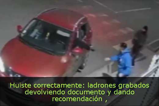 Huiste correctamente: ladrones grabados devolviendo documento y dando recomendación 