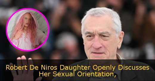 Robert De Niros Daughter Openly Discusses Her Sexual Orientation