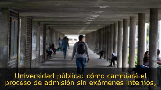 Universidad pública: cómo cambiará el proceso de admisión sin exámenes internos