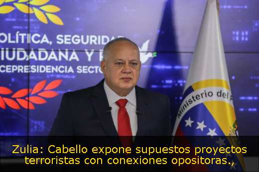 Zulia: Cabello expone supuestos proyectos terroristas con conexiones opositoras