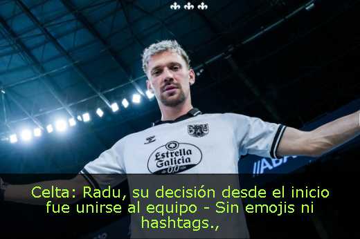 Celta: Radu, su decisión desde el inicio fue unirse al equipo - Sin emojis ni hashtags