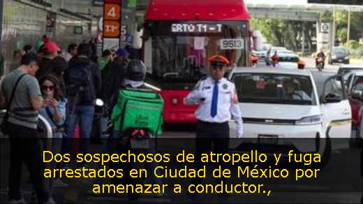 Dos sospechosos de atropello y fuga arrestados en Ciudad de México por amenazar a conductor