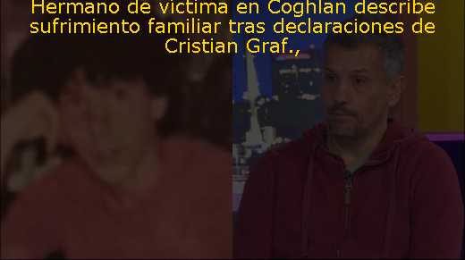 Hermano de víctima en Coghlan describe sufrimiento familiar tras declaraciones de Cristian Graf