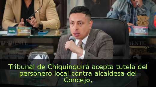 Tribunal de Chiquinquirá acepta tutela del personero local contra alcaldesa del Concejo