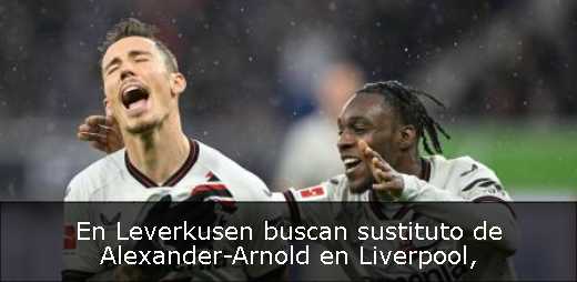 En Leverkusen buscan sustituto de Alexander-Arnold en Liverpool