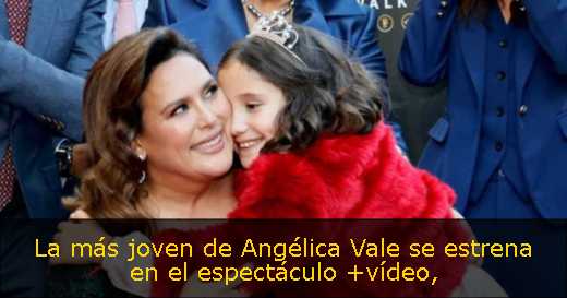 La más joven de Angélica Vale se estrena en el espectáculo  vídeo