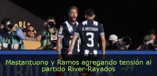Mastantuono y Ramos agregando tensión al partido River-Rayados 