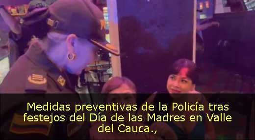 Medidas preventivas de la Policía tras festejos del Día de las Madres en Valle del Cauca