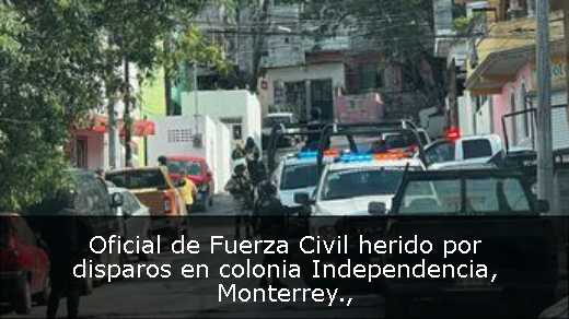 Oficial de Fuerza Civil herido por disparos en colonia Independencia, Monterrey