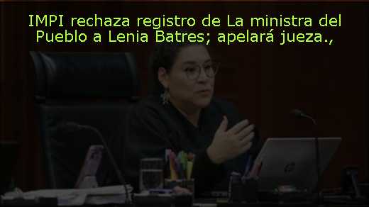 IMPI rechaza registro de La ministra del Pueblo a Lenia Batres; apelará jueza