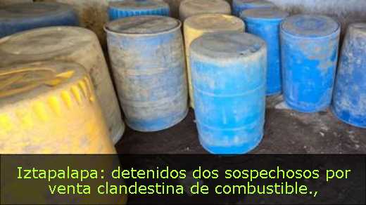 Iztapalapa: detenidos dos sospechosos por venta clandestina de combustible