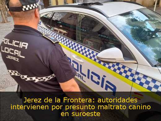Jerez de la Frontera: autoridades intervienen por presunto maltrato canino en suroeste 