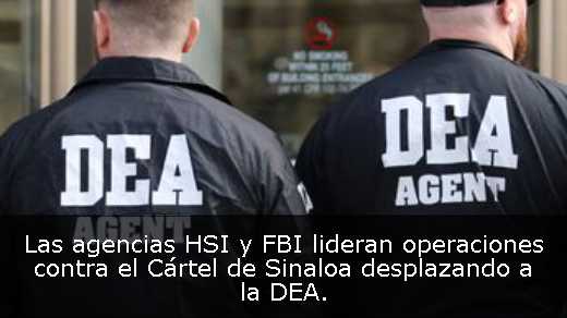 Las agencias HSI y FBI lideran operaciones contra el Cártel de Sinaloa desplazando a la DEA. 