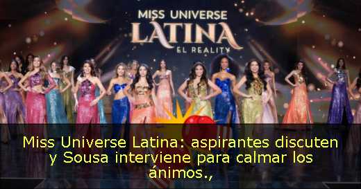 Miss Universe Latina: aspirantes discuten y Sousa interviene para calmar los ánimos