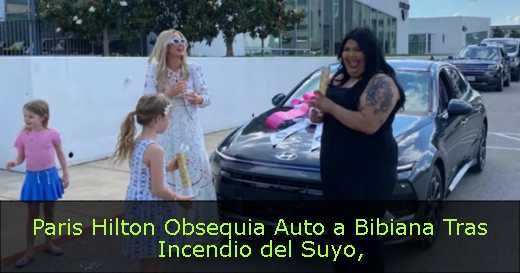Paris Hilton Obsequia Auto a Bibiana Tras Incendio del Suyo