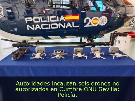 Autoridades incautan seis drones no autorizados en Cumbre ONU Sevilla: Policía