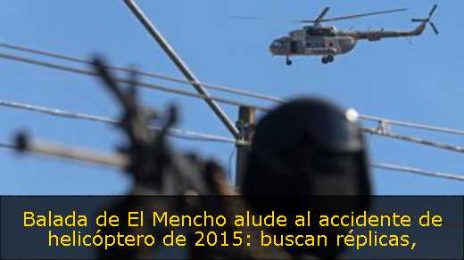Balada de El Mencho alude al accidente de helicóptero de 2015: buscan réplicas