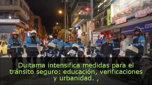 Duitama intensifica medidas para el tránsito seguro: educación, verificaciones y urbanidad. 