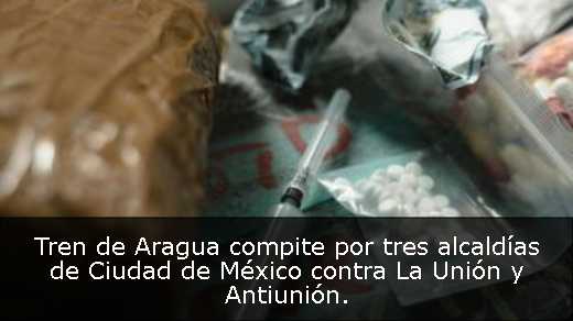 Tren de Aragua compite por tres alcaldías de Ciudad de México contra La Unión y Antiunión