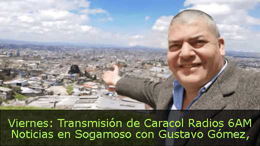 Viernes: Transmisión de Caracol Radios 6AM Noticias en Sogamoso con Gustavo Gómez