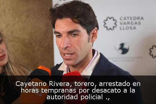Cayetano Rivera, torero, arrestado en horas tempranas por desacato a la autoridad policial 