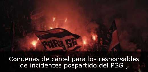 Condenas de cárcel para los responsables de incidentes pospartido del PSG 