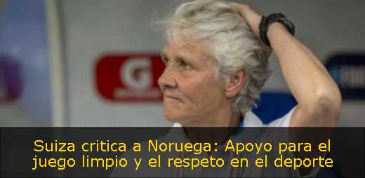 Suiza critica a Noruega: Apoyo para el juego limpio y el respeto en el deporte 