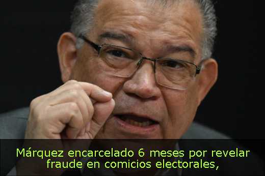 Márquez encarcelado 6 meses por revelar fraude en comicios electorales